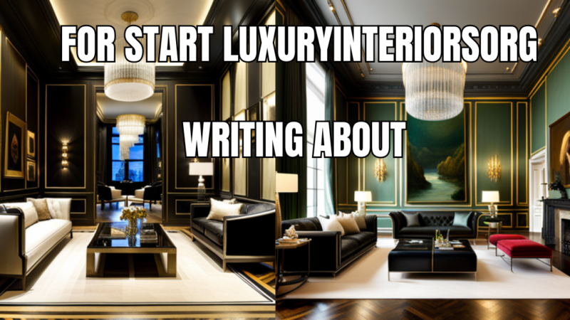 For start luxuryinteriorsorg writing about: Luxury Interiors