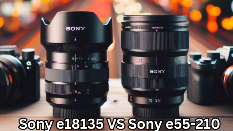 Sony e18135 VS Sony e55-210: A Simple Comparison and view