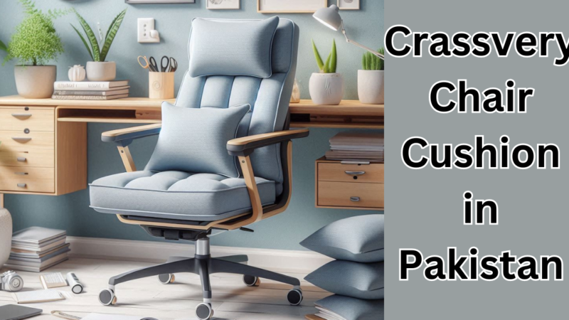 Crassvery Chair Cushion in Pakistan: A Complete Guide