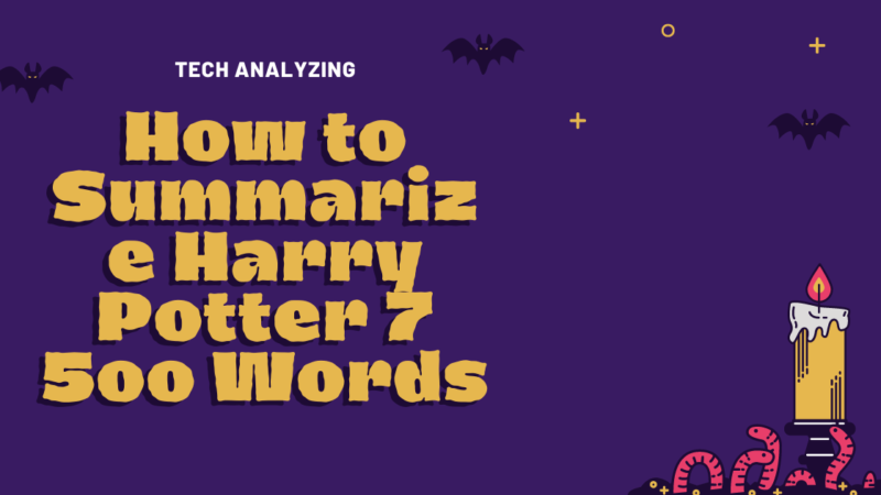 How to Summarize Harry Potter 7 5oo Words: A Complete Detail