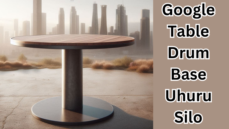 Google Table Drum Base Uhuru Silo: A Complete Guide & View