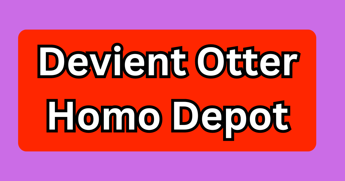 Devient Otter Homo Depot: A Complete Guide and detail