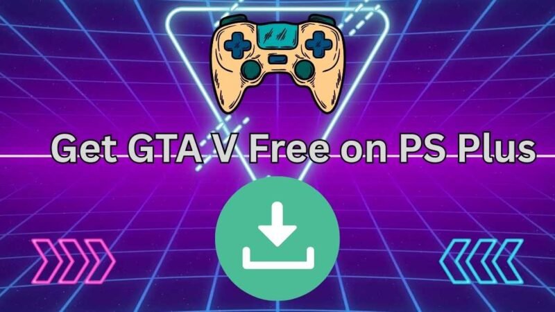 Get GTA V Free on PS Plus: Download Now Before It’s Gone