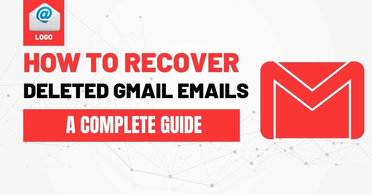 How to Recover Deleted Gmail Emails: A Complete Guide