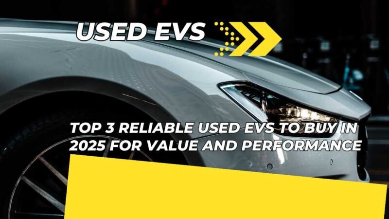 Top 3 Reliable Used EVs to Buy in 2025 for Value and Performance