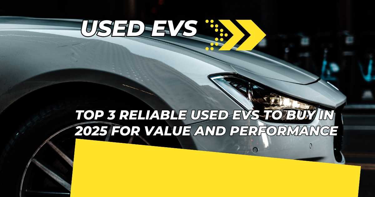 Top 3 Reliable Used EVs to Buy in 2025 for Value and Performance